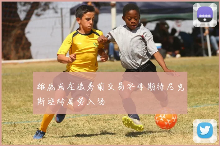 雄鹿或在选秀前交易字母期待尼克斯逆转局势入场