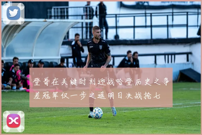 登哥在关键时刻迎战哈登历史之争差冠军仅一步之遥明日决战抢七